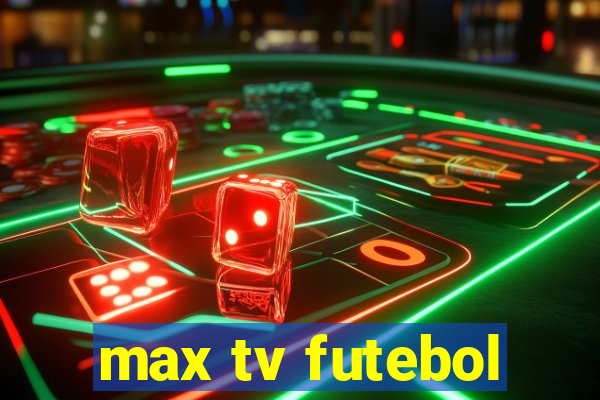 max tv futebol